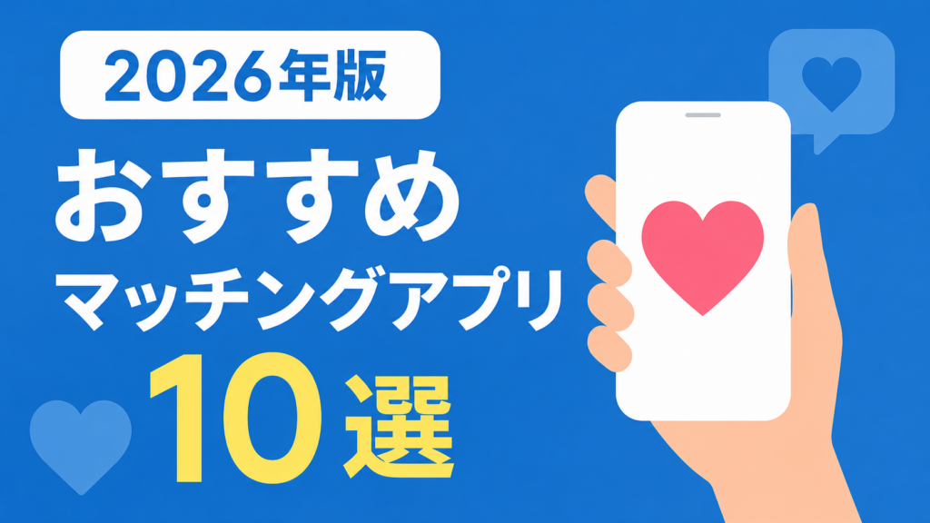 2026年最新版｜おすすめのマッチングアプリ10選を目的別に徹底比較