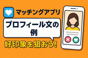 マッチングアプリのプロフィール例文｜好印象を狙う書き方まとめ