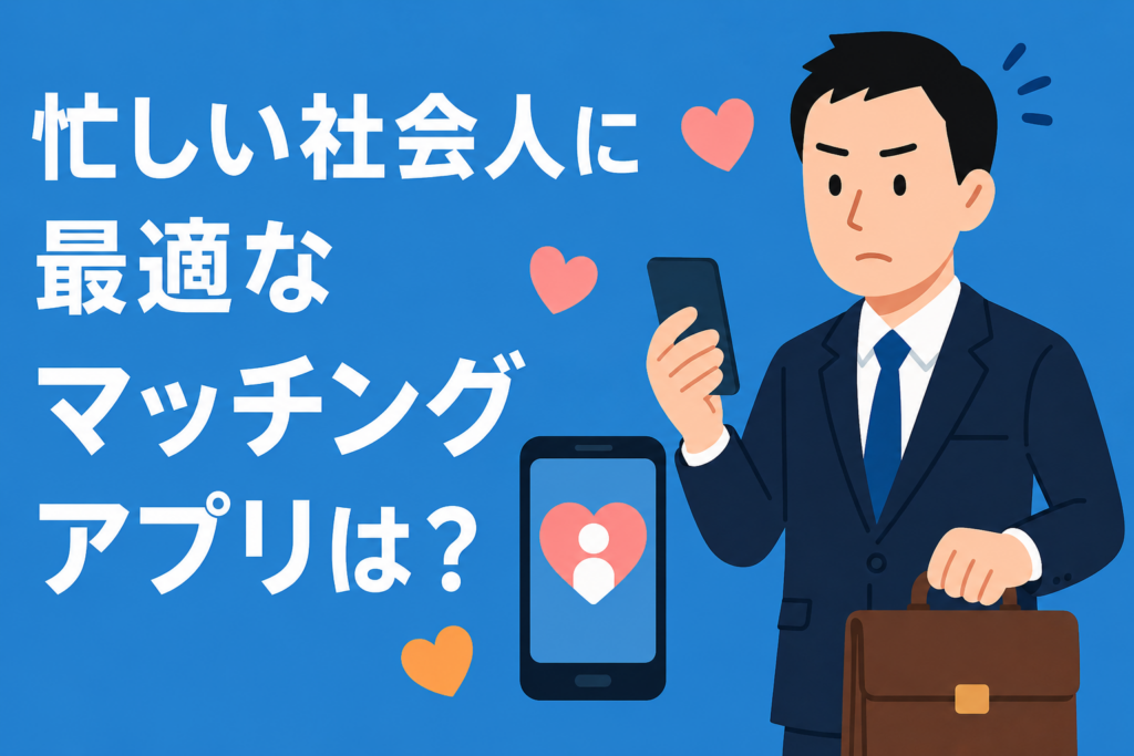 忙しい社会人が効率よく出会うならどのマッチングアプリ？