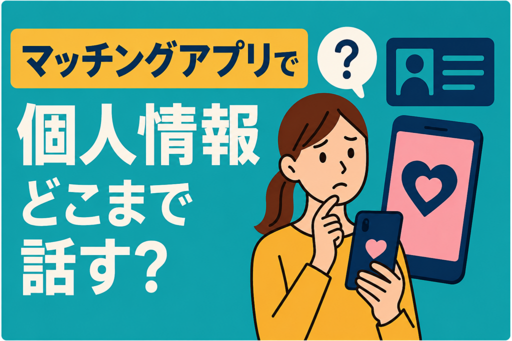 マッチングアプリで個人情報はどこまで話していい？