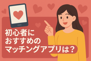 初心者が選ぶべきマッチングアプリの条件とは？