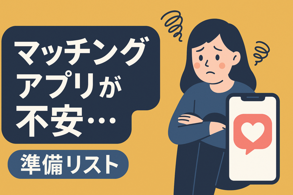 マッチングアプリで会うのが怖い人向け｜不安を減らす準備リスト